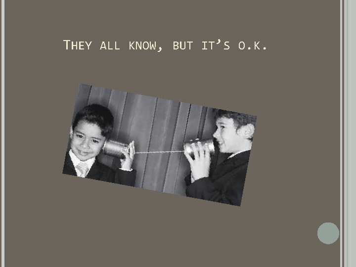 THEY ALL KNOW, BUT IT’S O. K. THEY ALL KNOW, BUT IT’S O. K.