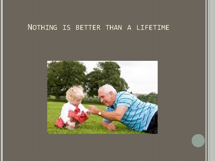 NOTHING IS BETTER THAN A LIFETIME NOTHING IS BETTER THAN A LIFETIME