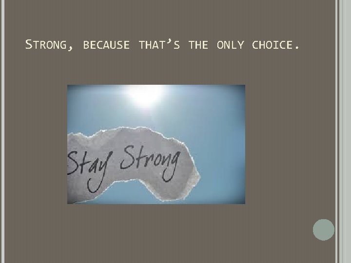 STRONG, BECAUSE THAT’S THE ONLY CHOICE. STRONG, BECAUSE THAT’S THE ONLY CHOICE.