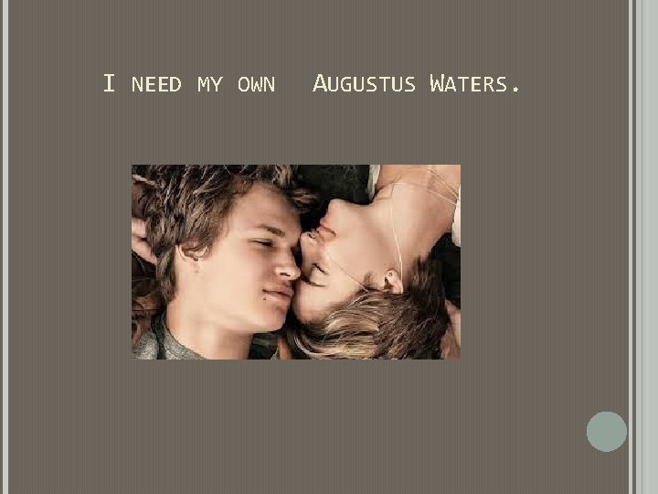 I NEED MY OWN AUGUSTUS WATERS. I NEED MY OWN AUGUSTUS WATERS.