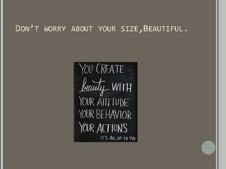 DON’T WORRY ABOUT YOUR SIZE, BEAUTIFUL. DON’T WORRY ABOUT YOUR SIZE, BEAUTIFUL.