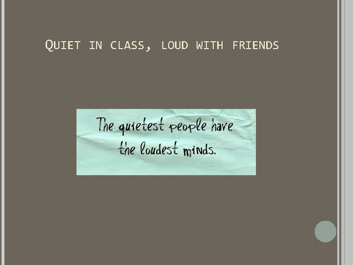 QUIET IN CLASS, LOUD WITH FRIENDS QUIET IN CLASS, LOUD WITH FRIENDS