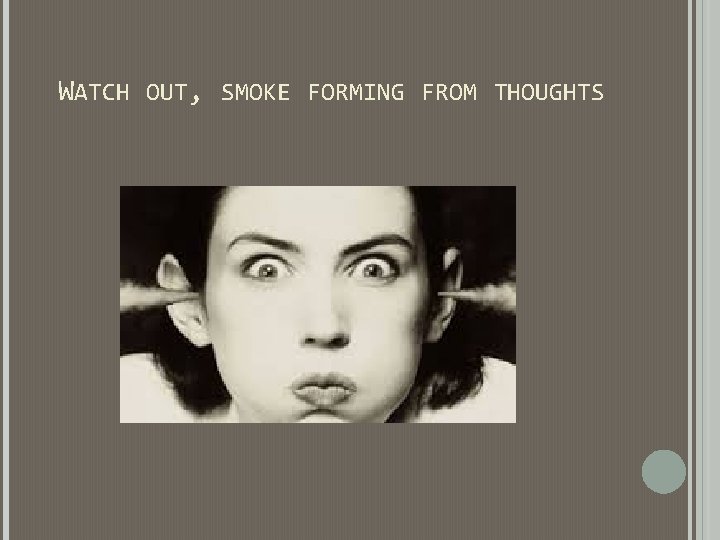 WATCH OUT, SMOKE FORMING FROM THOUGHTS WATCH OUT, SMOKE FORMING FROM THOUGHTS