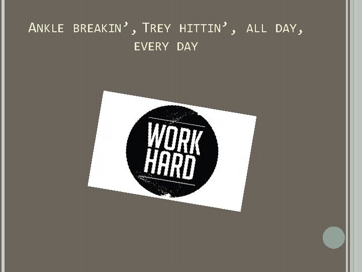 ANKLE BREAKIN’, TREY HITTIN’, ALL DAY, EVERY DAY ANKLE BREAKIN’, TREY HITTIN’, ALL DAY, EVERY DAY