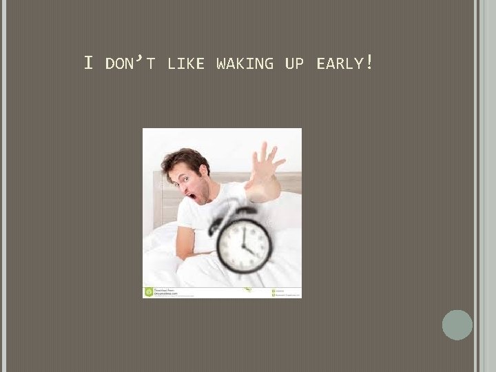 I DON’T LIKE WAKING UP EARLY! I DON’T LIKE WAKING UP EARLY!