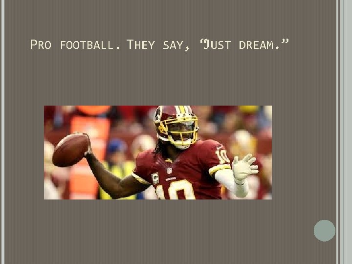 PRO FOOTBALL. THEY SAY, “JUST DREAM. ” PRO FOOTBALL. THEY SAY, “JUST DREAM. ”