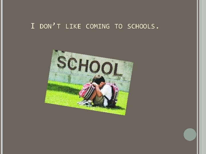 I DON’T LIKE COMING TO SCHOOLS. I DON’T LIKE COMING TO SCHOOLS.