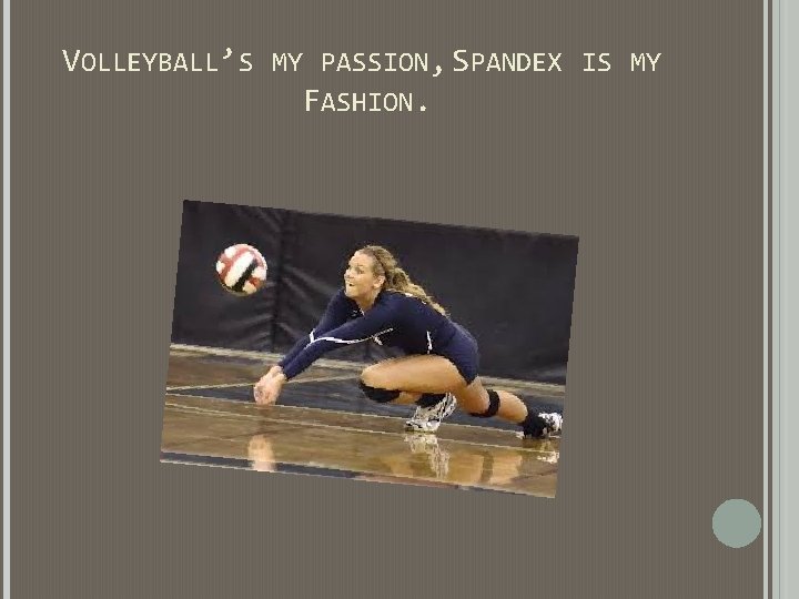 VOLLEYBALL’S MY PASSION, SPANDEX IS MY FASHION. VOLLEYBALL’S MY PASSION, SPANDEX IS MY FASHION.