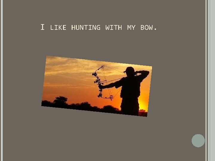 I LIKE HUNTING WITH MY BOW. I LIKE HUNTING WITH MY BOW.