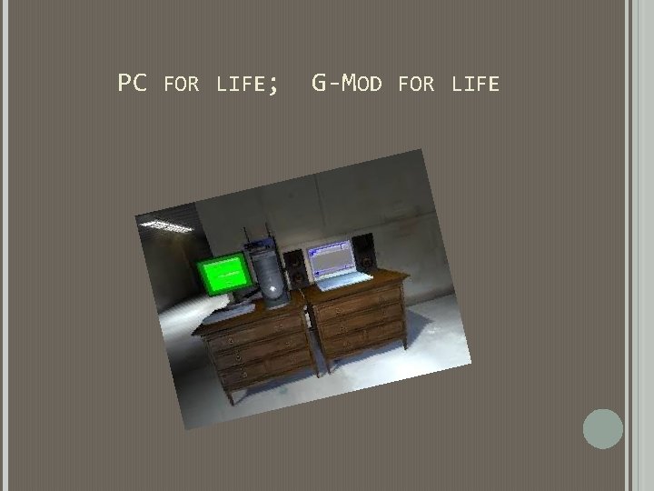 PC FOR LIFE; G-MOD FOR LIFE PC FOR LIFE; G-MOD FOR LIFE