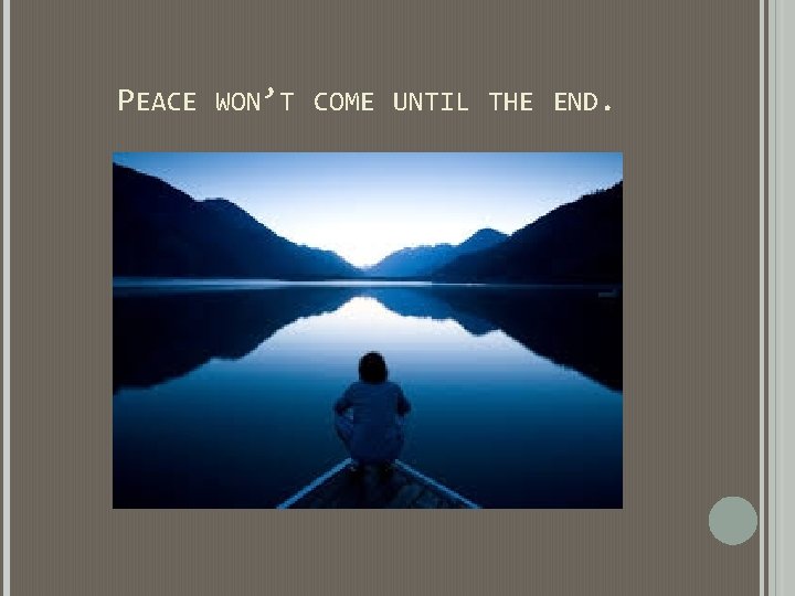 PEACE WON’T COME UNTIL THE END. PEACE WON’T COME UNTIL THE END.
