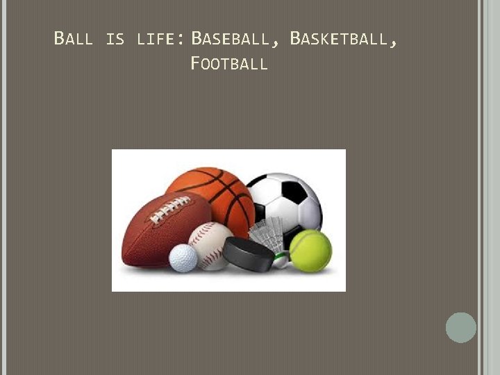 BALL IS LIFE: BASEBALL, BASKETBALL, FOOTBALL BALL IS LIFE: BASEBALL, BASKETBALL, FOOTBALL