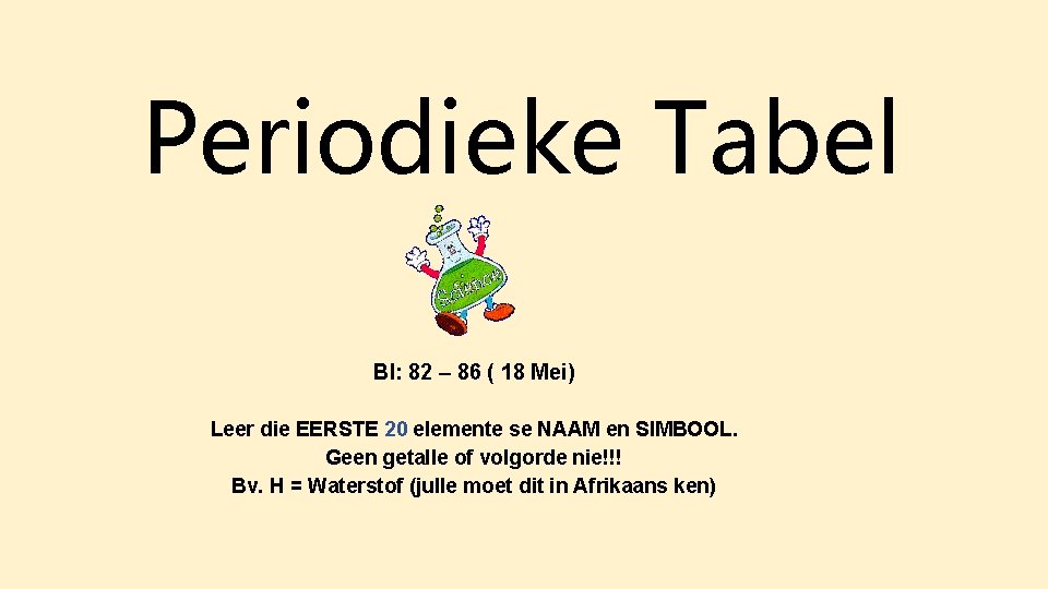 Periodieke Tabel Bl: 82 – 86 ( 18 Mei) Leer die EERSTE 20 elemente