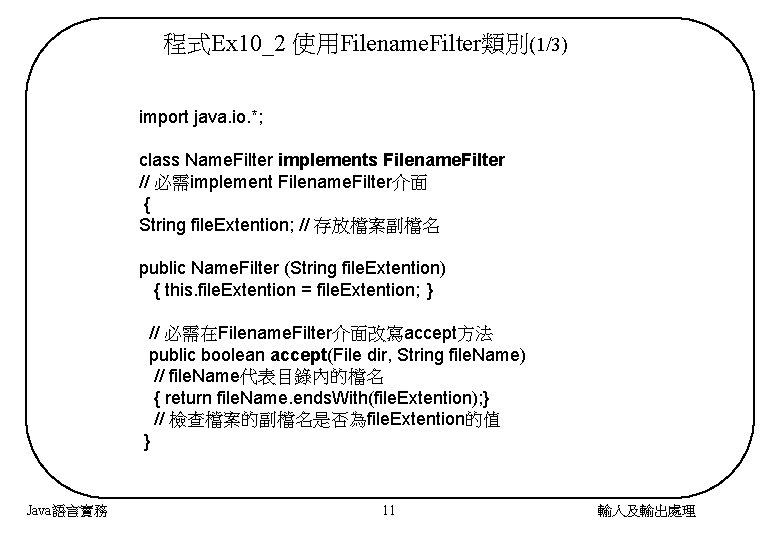 程式Ex 10_2 使用Filename. Filter類別(1/3) import java. io. *; class Name. Filter implements Filename. Filter