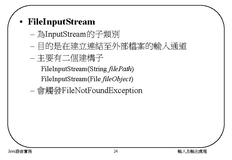  • File. Input. Stream – 為Input. Stream的子類別 – 目的是在建立連結至外部檔案的輸入通道 – 主要有二個建構子 File. Input.