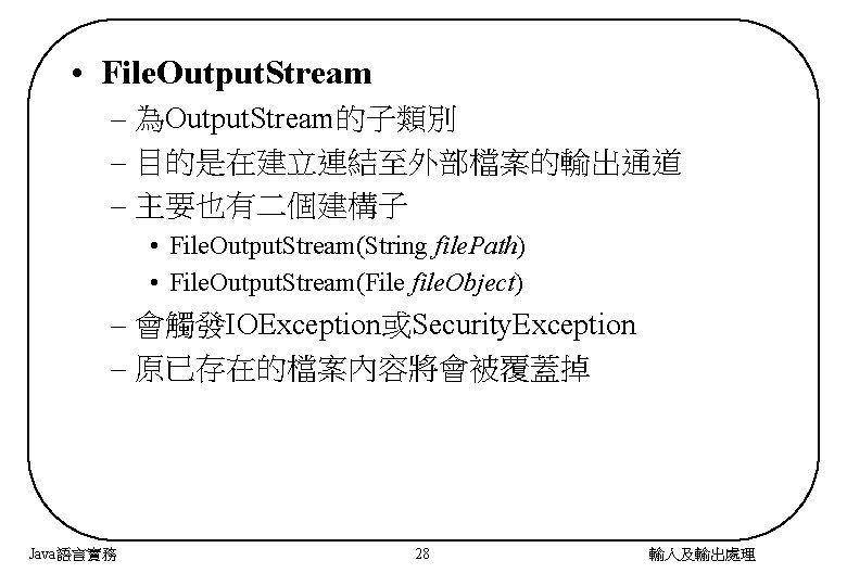  • File. Output. Stream – 為Output. Stream的子類別 – 目的是在建立連結至外部檔案的輸出通道 – 主要也有二個建構子 • File.