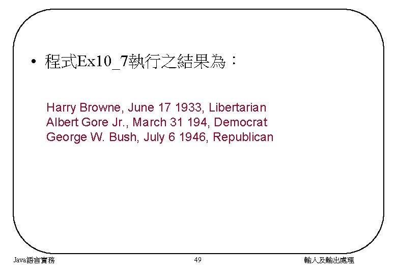  • 程式Ex 10_7執行之結果為： Harry Browne, June 17 1933, Libertarian Albert Gore Jr. ,