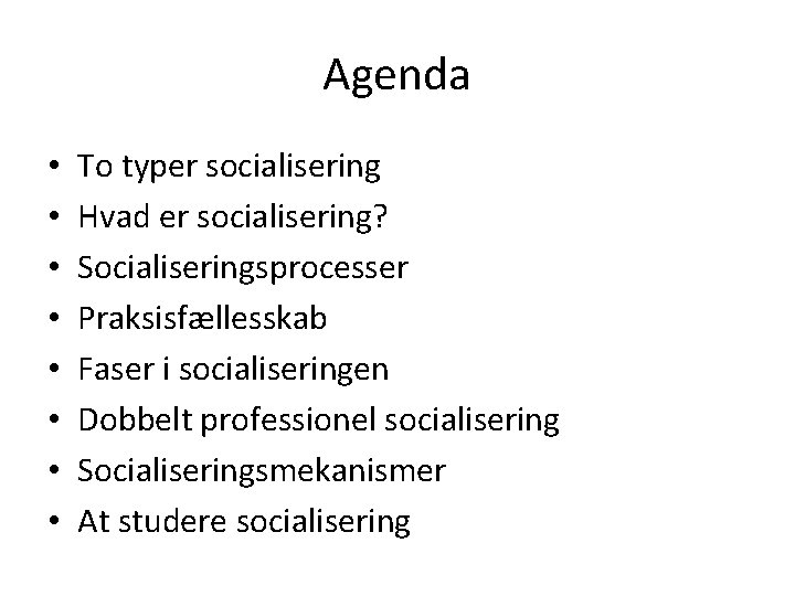 Agenda • • To typer socialisering Hvad er socialisering? Socialiseringsprocesser Praksisfællesskab Faser i socialiseringen