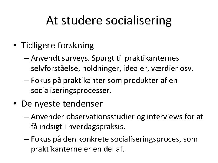 At studere socialisering • Tidligere forskning – Anvendt surveys. Spurgt til praktikanternes selvforståelse, holdninger,