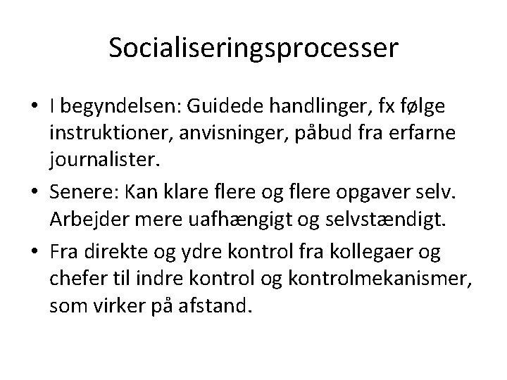 Socialiseringsprocesser • I begyndelsen: Guidede handlinger, fx følge instruktioner, anvisninger, påbud fra erfarne journalister.