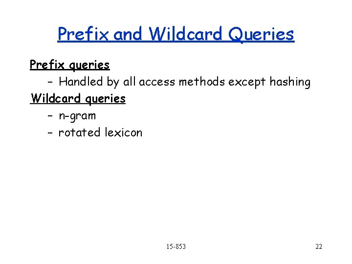 Prefix and Wildcard Queries Prefix queries – Handled by all access methods except hashing