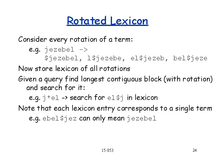 Rotated Lexicon Consider every rotation of a term: e. g. jezebel -> $jezebel, l$jezebe,