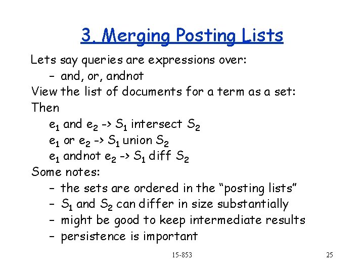 3. Merging Posting Lists Lets say queries are expressions over: – and, or, andnot