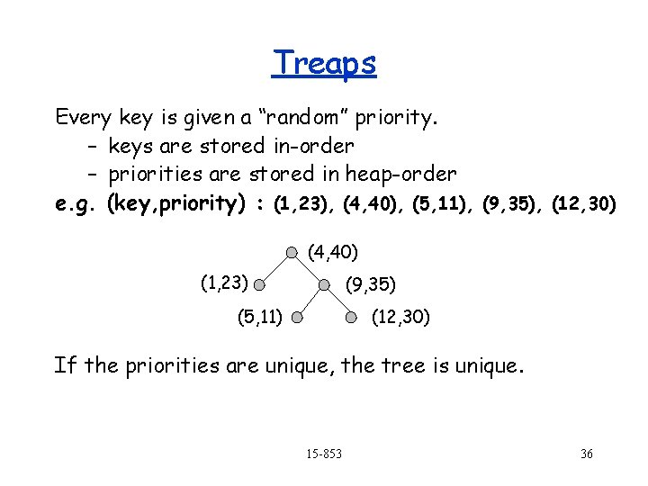 Treaps Every key is given a “random” priority. – keys are stored in-order –