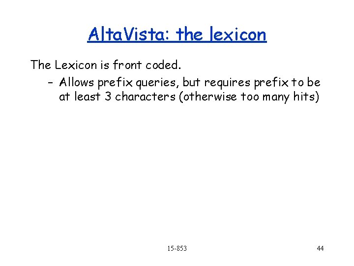 Alta. Vista: the lexicon The Lexicon is front coded. – Allows prefix queries, but