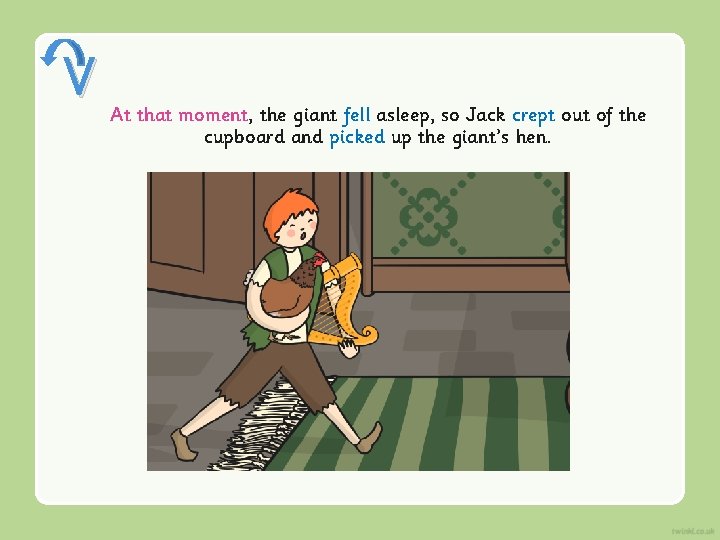 V At that moment, the giant fell asleep, so Jack crept out of the V At that moment, the giant fell asleep, so Jack crept out of the