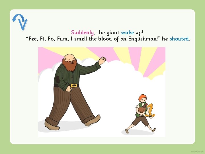 V Suddenly, the giant woke up! “Fee, Fi, Fo, Fum, I smell the blood V Suddenly, the giant woke up! “Fee, Fi, Fo, Fum, I smell the blood
