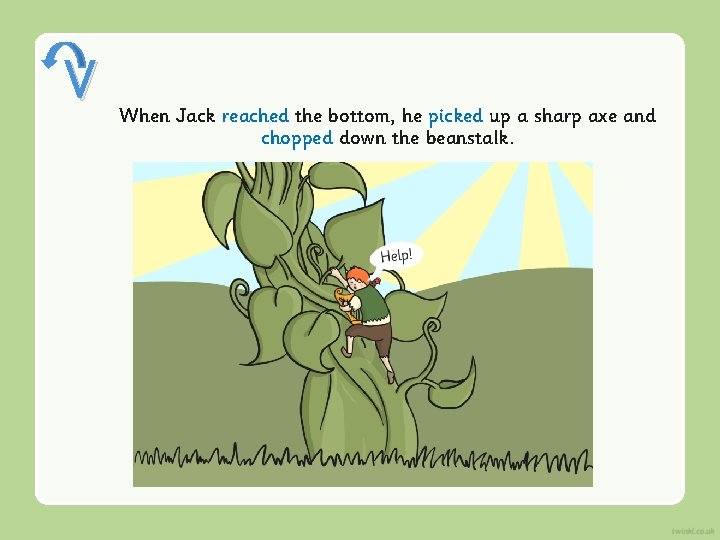 V When Jack reached the bottom, he picked up a sharp axe and chopped V When Jack reached the bottom, he picked up a sharp axe and chopped