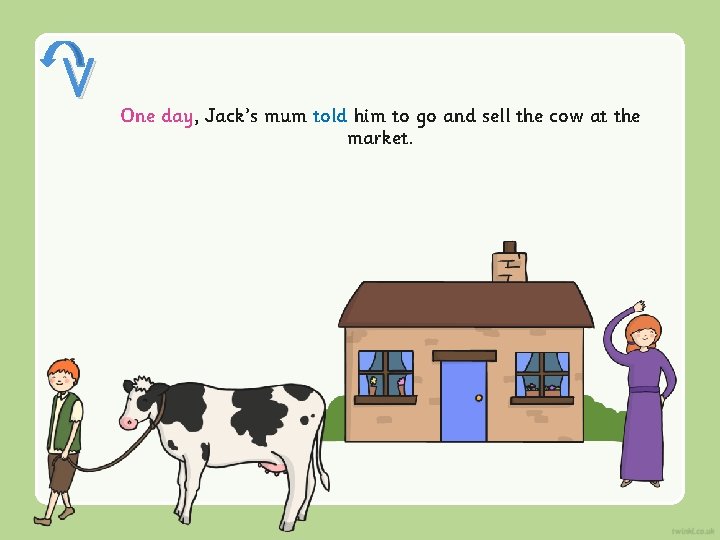 V One day, Jack’s mum told him to go and sell the cow at V One day, Jack’s mum told him to go and sell the cow at