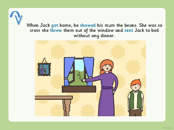 V When Jack got home, he showed his mum the beans. She was so V When Jack got home, he showed his mum the beans. She was so