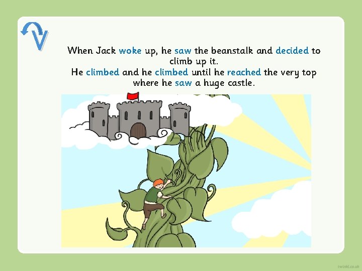 V When Jack woke up, he saw the beanstalk and decided to climb up V When Jack woke up, he saw the beanstalk and decided to climb up
