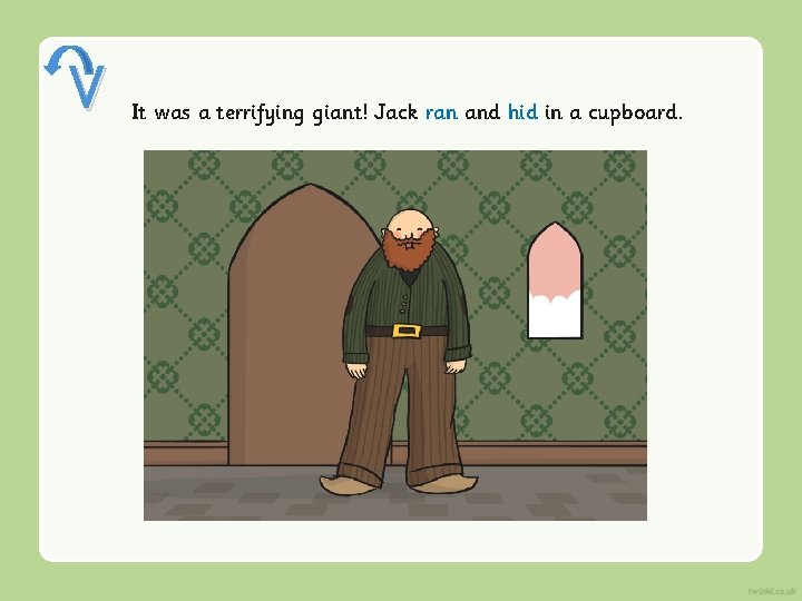 V It was a terrifying giant! Jack ran and hid in a cupboard. V It was a terrifying giant! Jack ran and hid in a cupboard.