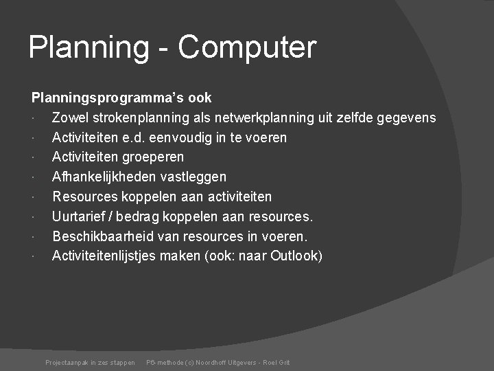 Planning - Computer Planningsprogramma’s ook Zowel strokenplanning als netwerkplanning uit zelfde gegevens Activiteiten e.
