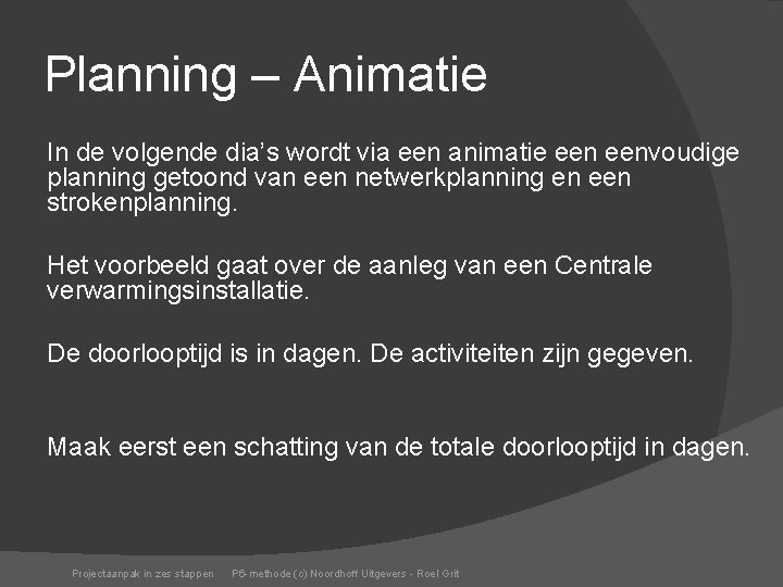 Planning – Animatie In de volgende dia’s wordt via een animatie eenvoudige planning getoond