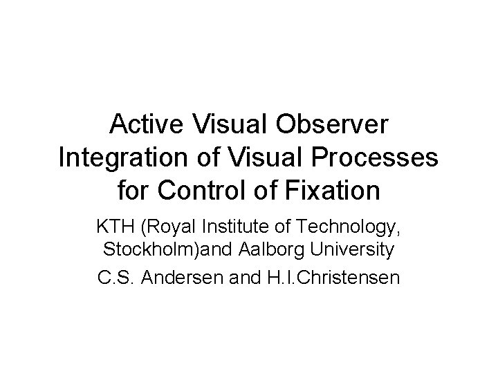 Active Visual Observer Integration of Visual Processes for Control of Fixation KTH (Royal Institute