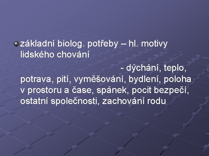 základní biolog. potřeby – hl. motivy lidského chování - dýchání, teplo, potrava, pití, vyměšování,