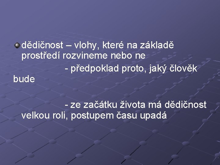 dědičnost – vlohy, které na základě prostředí rozvineme nebo ne - předpoklad proto, jaký