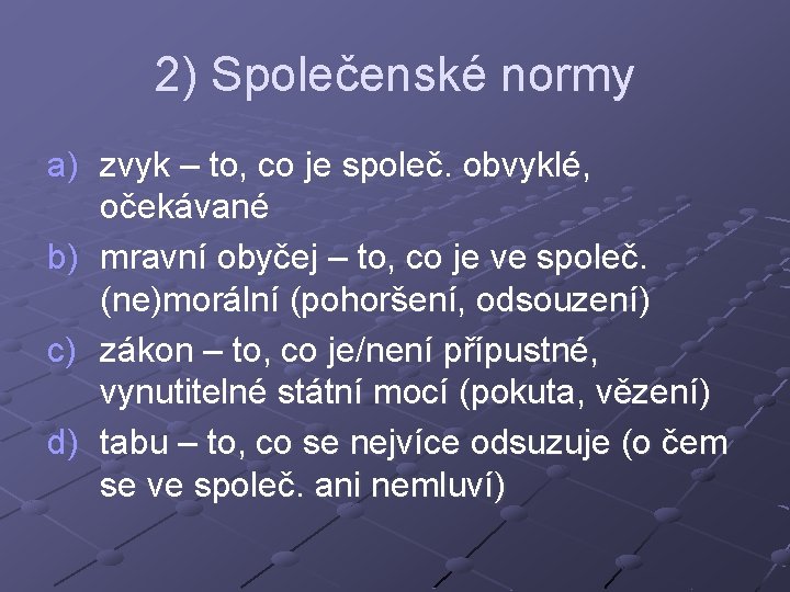 2) Společenské normy a) zvyk – to, co je společ. obvyklé, očekávané b) mravní