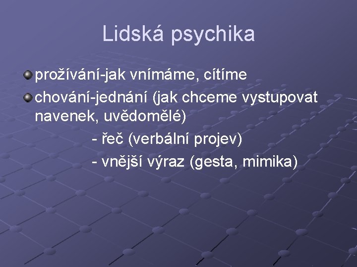 Lidská psychika prožívání-jak vnímáme, cítíme chování-jednání (jak chceme vystupovat navenek, uvědomělé) - řeč (verbální