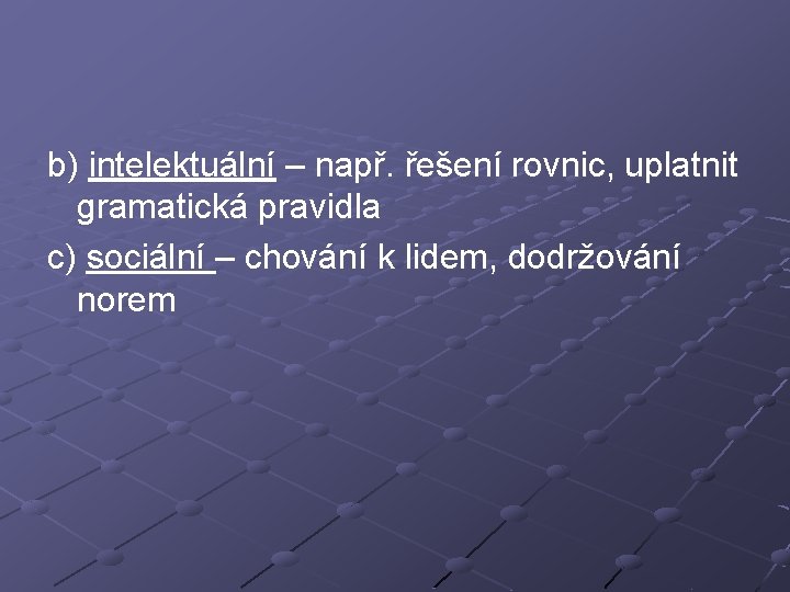 b) intelektuální – např. řešení rovnic, uplatnit gramatická pravidla c) sociální – chování k