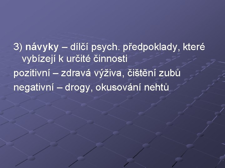 3) návyky – dílčí psych. předpoklady, které vybízejí k určité činnosti pozitivní – zdravá 3) návyky – dílčí psych. předpoklady, které vybízejí k určité činnosti pozitivní – zdravá