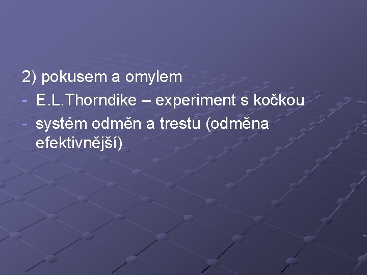 2) pokusem a omylem - E. L. Thorndike – experiment s kočkou - systém 2) pokusem a omylem - E. L. Thorndike – experiment s kočkou - systém