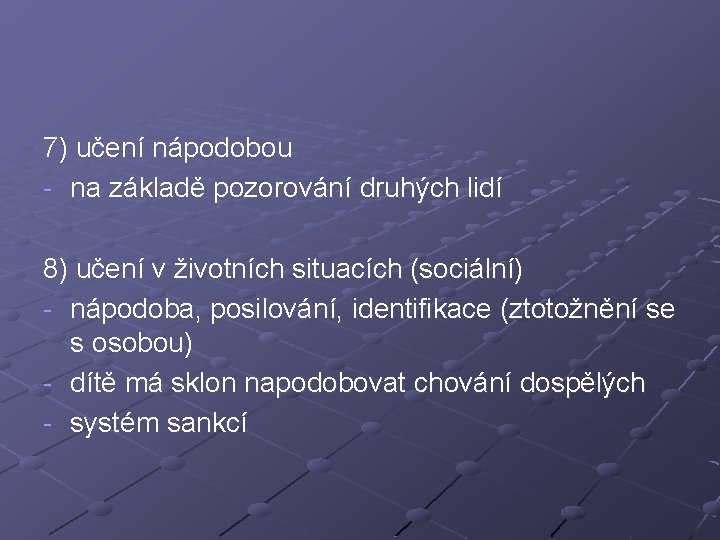 7) učení nápodobou - na základě pozorování druhých lidí 8) učení v životních situacích 7) učení nápodobou - na základě pozorování druhých lidí 8) učení v životních situacích
