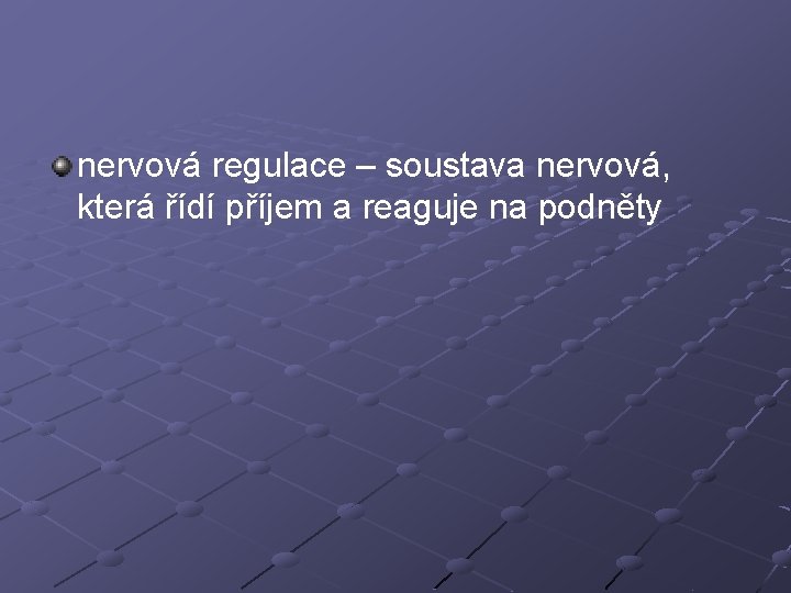 nervová regulace – soustava nervová, která řídí příjem a reaguje na podněty 