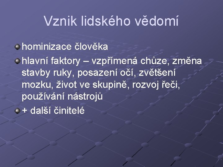 Vznik lidského vědomí hominizace člověka hlavní faktory – vzpřímená chůze, změna stavby ruky, posazení