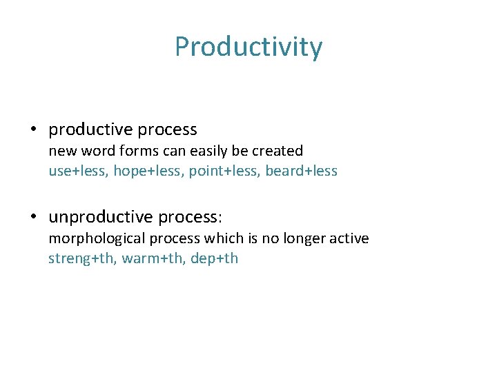 Productivity • productive process new word forms can easily be created use+less, hope+less, point+less,